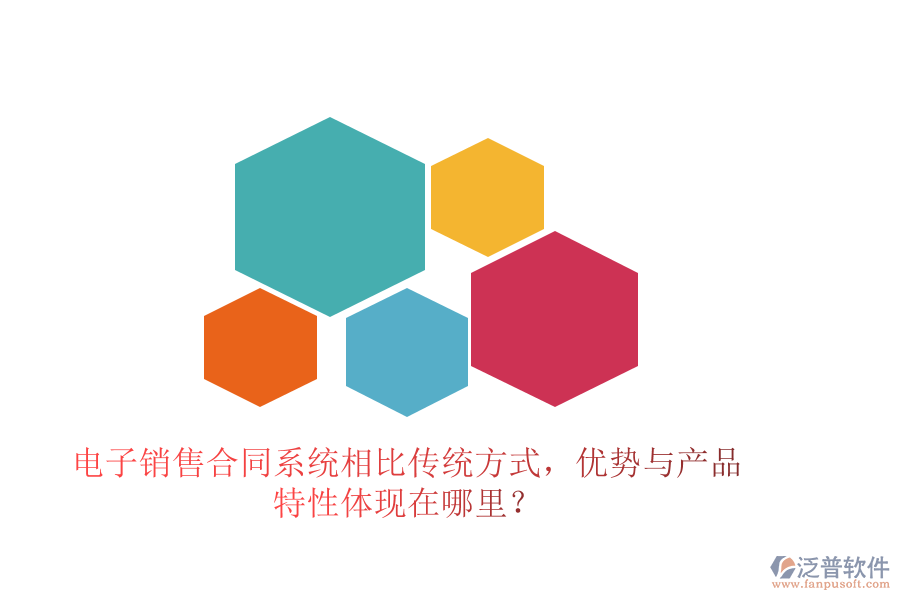 電子銷售合同系統(tǒng)相比傳統(tǒng)方式，優(yōu)勢與產品特性體現(xiàn)在哪里？