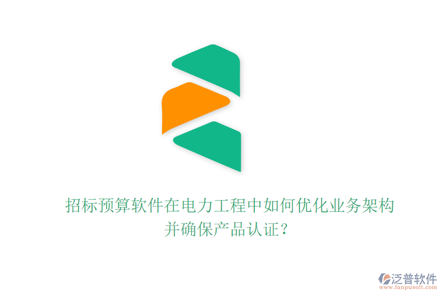 招標(biāo)預(yù)算軟件在電力工程中如何優(yōu)化業(yè)務(wù)架構(gòu)并確保產(chǎn)品認(rèn)證？