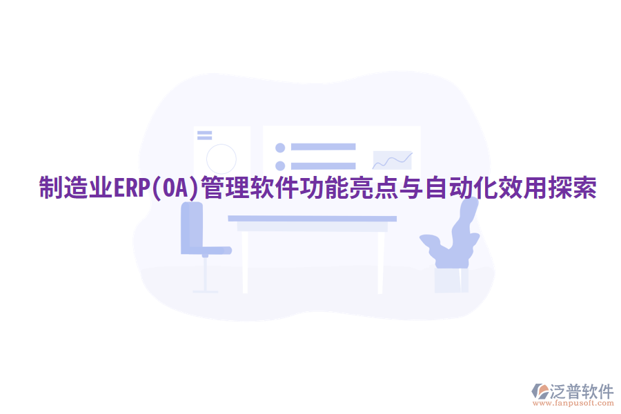  制造業(yè)ERP(OA)管理軟件功能亮點(diǎn)與自動(dòng)化效用探索