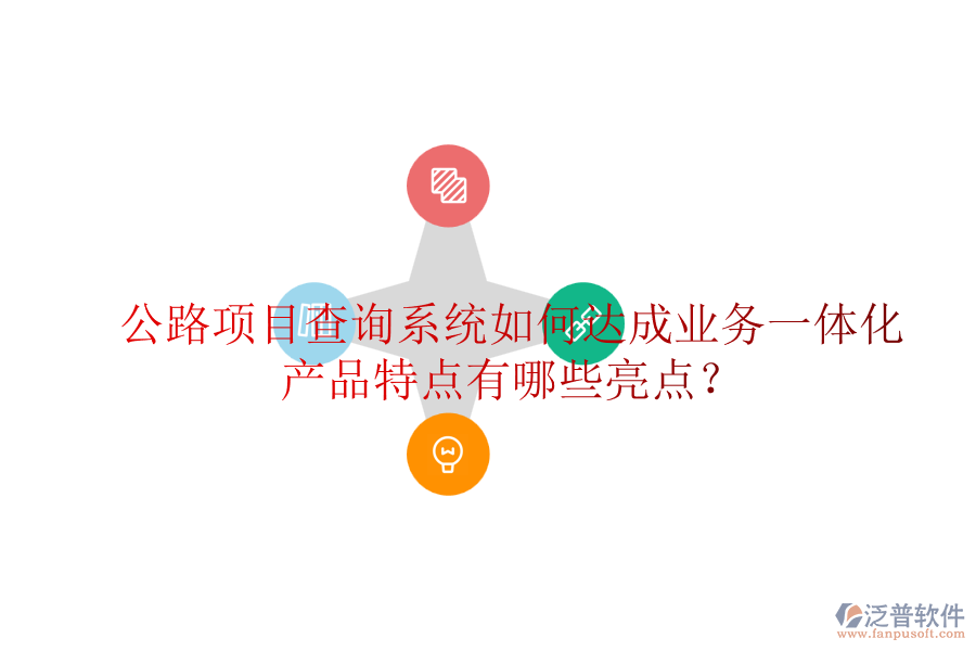 公路項目查詢系統(tǒng)如何達成業(yè)務一體化，產(chǎn)品特點有哪些亮點？