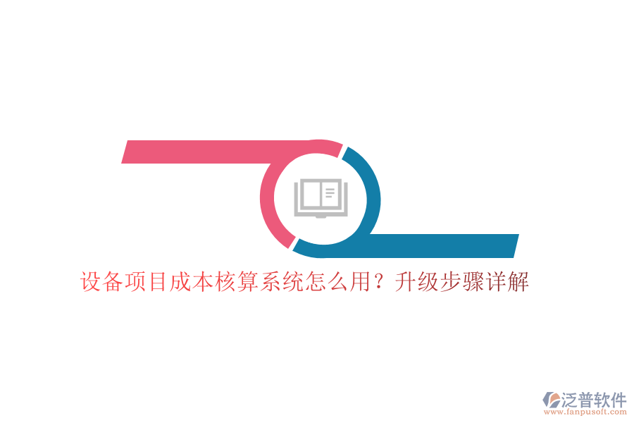 設(shè)備項(xiàng)目成本核算系統(tǒng)怎么用？升級(jí)步驟詳解