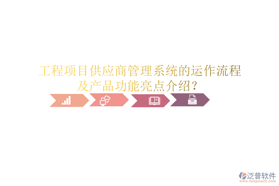 工程項目供應(yīng)商管理系統(tǒng)的運作流程及產(chǎn)品功能亮點介紹？