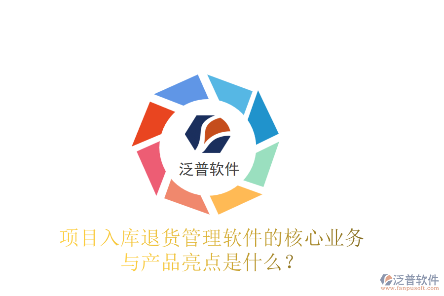 項(xiàng)目入庫(kù)退貨管理軟件的核心業(yè)務(wù)與產(chǎn)品亮點(diǎn)是什么？