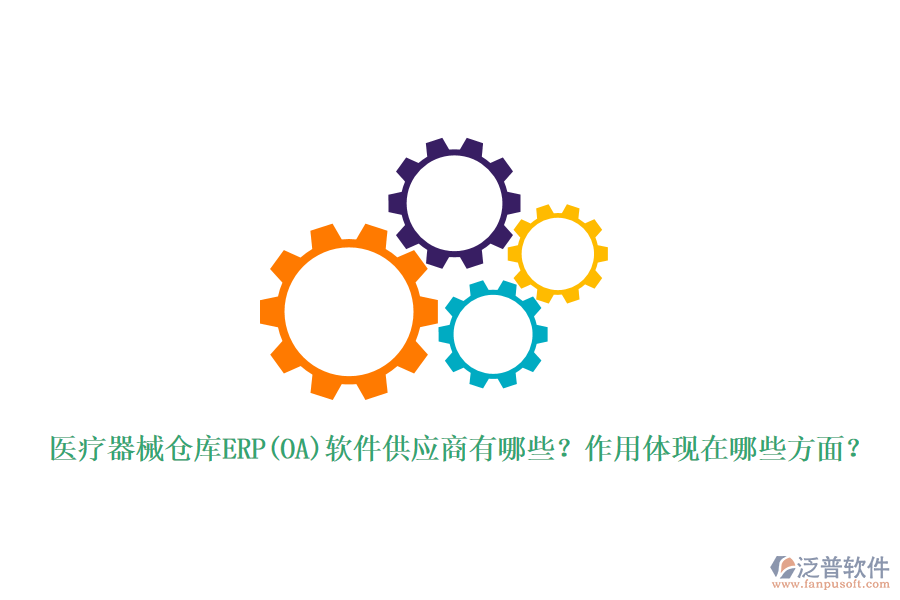 醫(yī)療器械倉庫ERP(OA)軟件供應(yīng)商有哪些？作用體現(xiàn)在哪些方面？