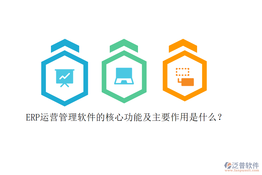 ERP運(yùn)營(yíng)管理軟件的核心功能及主要作用是什么？