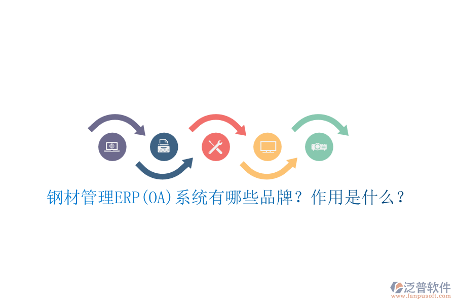 鋼材管理ERP(OA)系統(tǒng)有哪些品牌？作用是什么？
