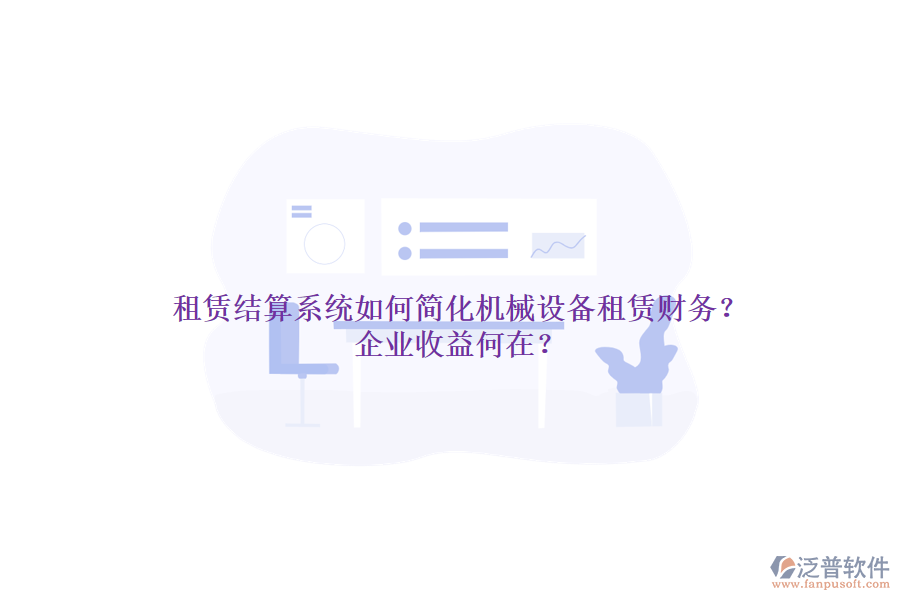 租賃結(jié)算系統(tǒng)如何簡化機械設(shè)備租賃財務(wù)？企業(yè)收益何在？