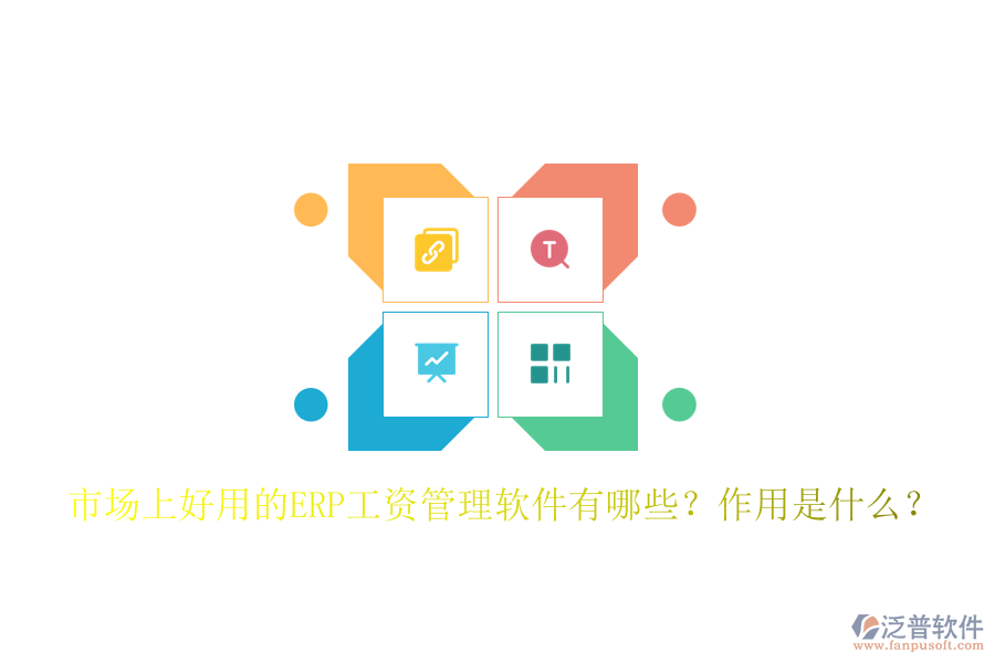 市場上好用的ERP工資管理軟件有哪些？作用是什么？
