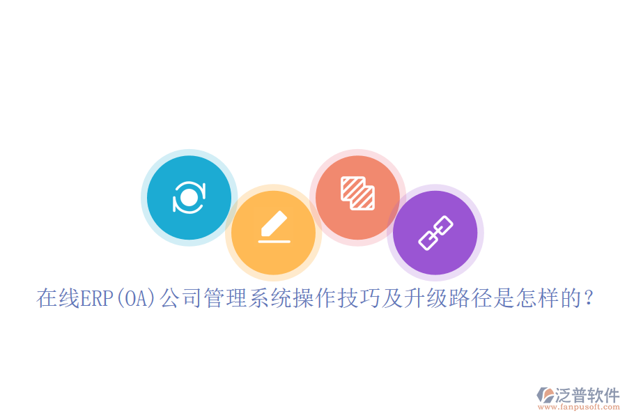在線ERP(OA)公司管理系統(tǒng)操作技巧及升級路徑是怎樣的？