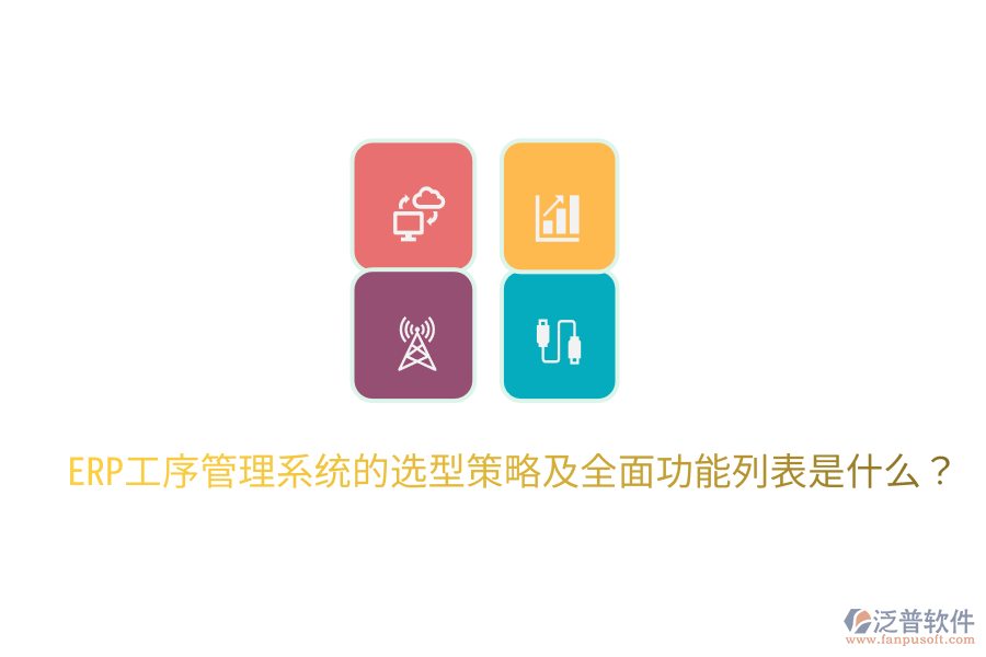  ERP工序管理系統(tǒng)的選型策略及全面功能列表是什么？