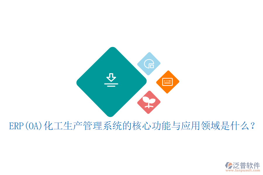 ERP(OA)化工生產(chǎn)管理系統(tǒng)的核心功能與應(yīng)用領(lǐng)域是什么？