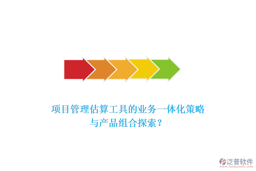 項(xiàng)目管理估算工具的業(yè)務(wù)一體化策略與產(chǎn)品組合探索？