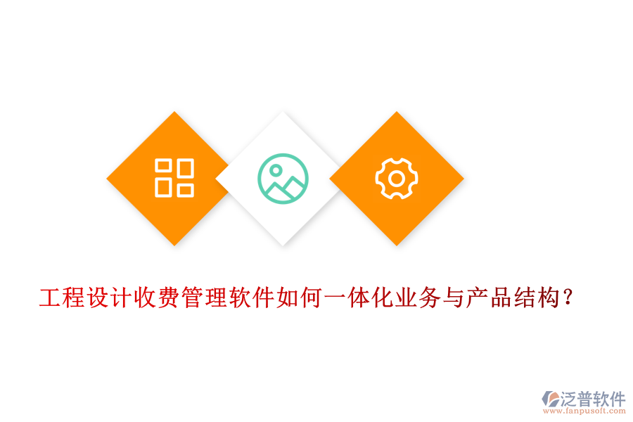 工程設(shè)計(jì)收費(fèi)管理軟件如何一體化業(yè)務(wù)與產(chǎn)品結(jié)構(gòu)？
