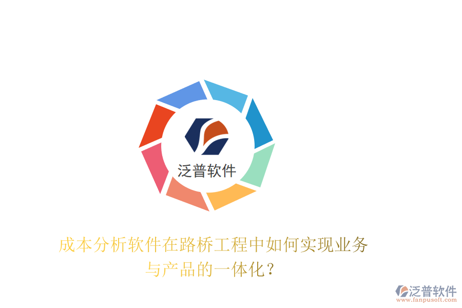 成本分析軟件在路橋工程中如何實現(xiàn)業(yè)務(wù)與產(chǎn)品的一體化？