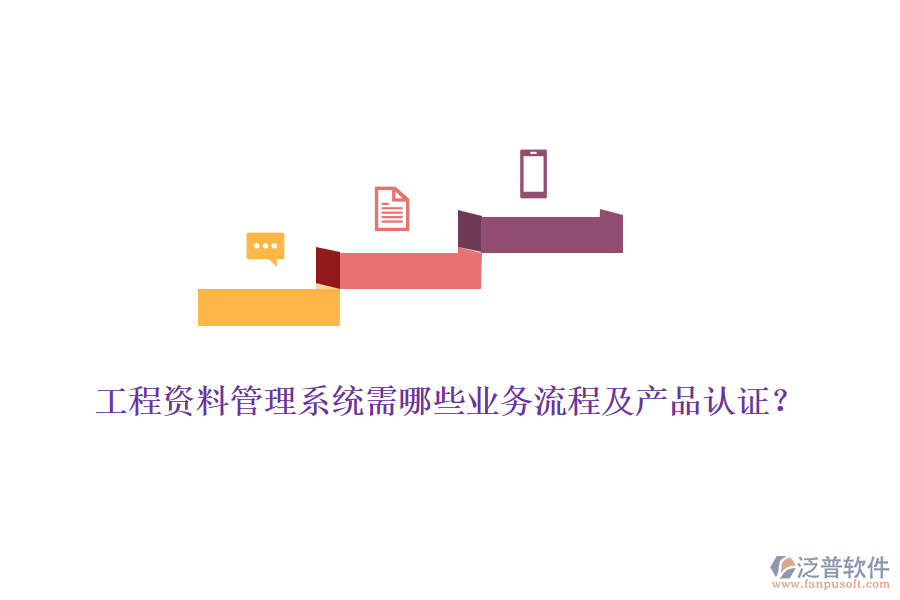 工程資料管理系統(tǒng)需哪些業(yè)務(wù)流程及產(chǎn)品認(rèn)證？