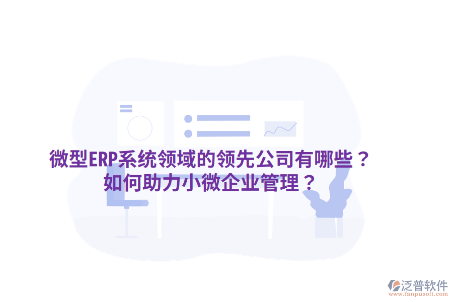  微型ERP系統(tǒng)領(lǐng)域的領(lǐng)先公司有哪些？如何助力小微企業(yè)管理？
