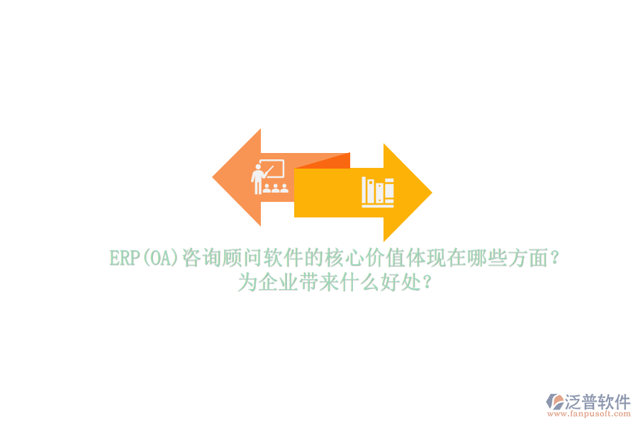 ERP(OA)咨詢顧問軟件的核心價值體現(xiàn)在哪些方面？為企業(yè)帶來什么好處？