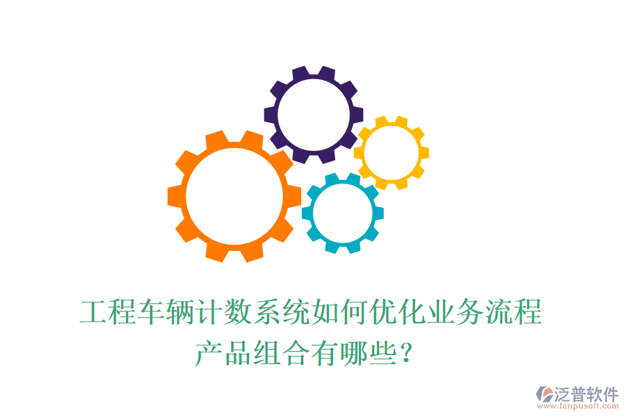 工程車輛計數(shù)系統(tǒng)如何優(yōu)化業(yè)務流程？產(chǎn)品組合有哪些？