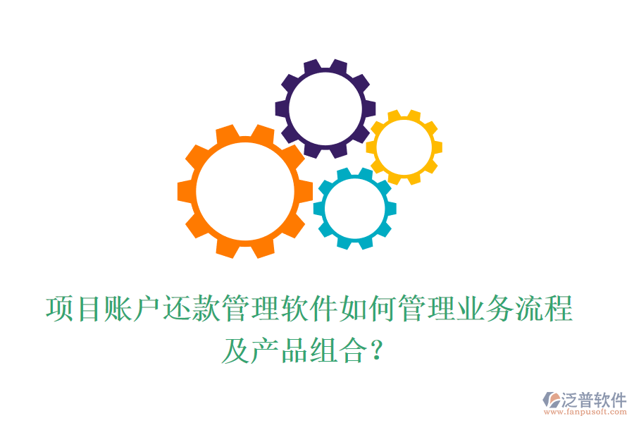 項目賬戶還款管理軟件如何管理業(yè)務(wù)流程及產(chǎn)品組合？