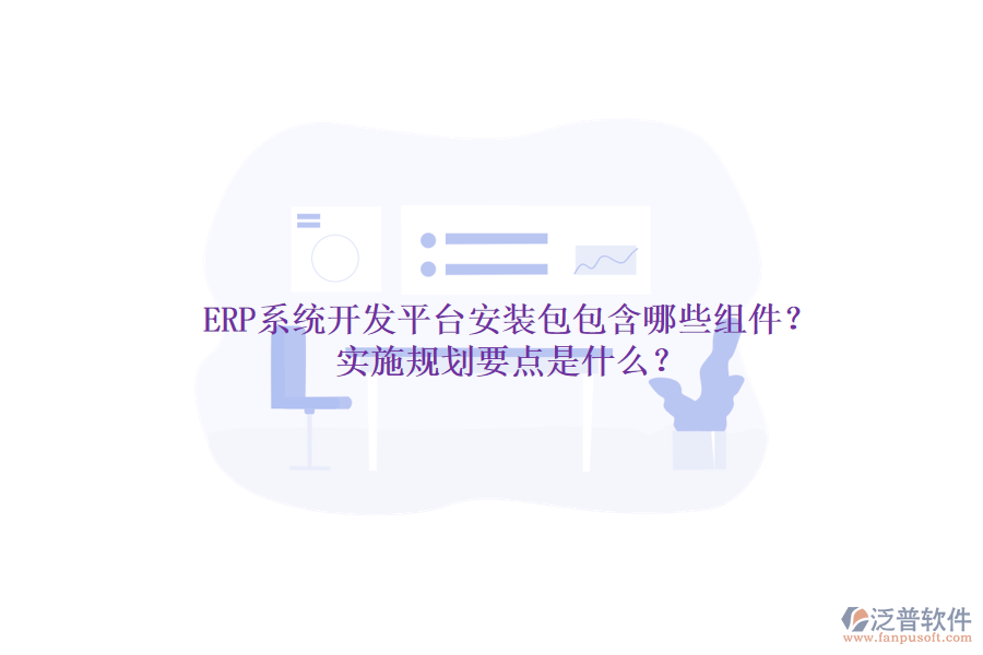 ERP系統(tǒng)開發(fā)平臺安裝包包含哪些組件？實施規(guī)劃要點是什么？