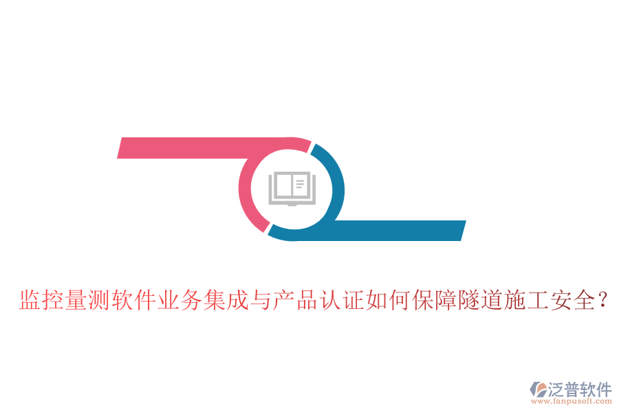 監(jiān)控量測軟件業(yè)務集成與產(chǎn)品認證如何保障隧道施工安全？