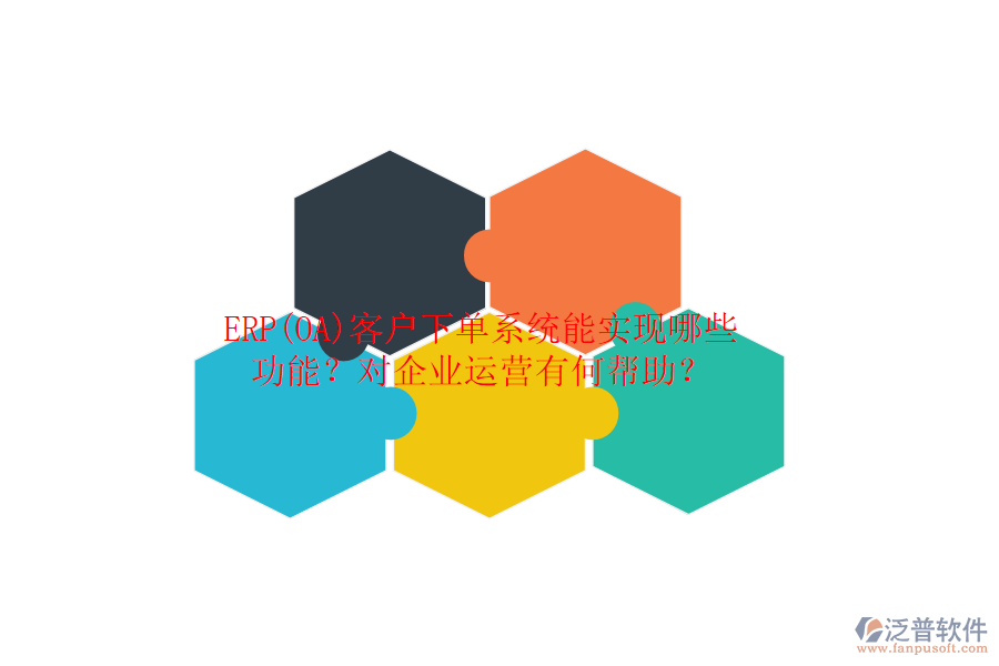 ERP(OA)客戶下單系統(tǒng)能實現(xiàn)哪些功能？對企業(yè)運營有何幫助？