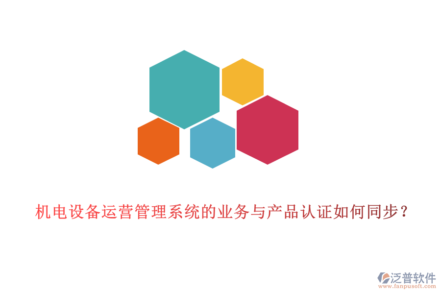 機(jī)電設(shè)備運(yùn)營管理系統(tǒng)的業(yè)務(wù)與產(chǎn)品認(rèn)證如何同步？