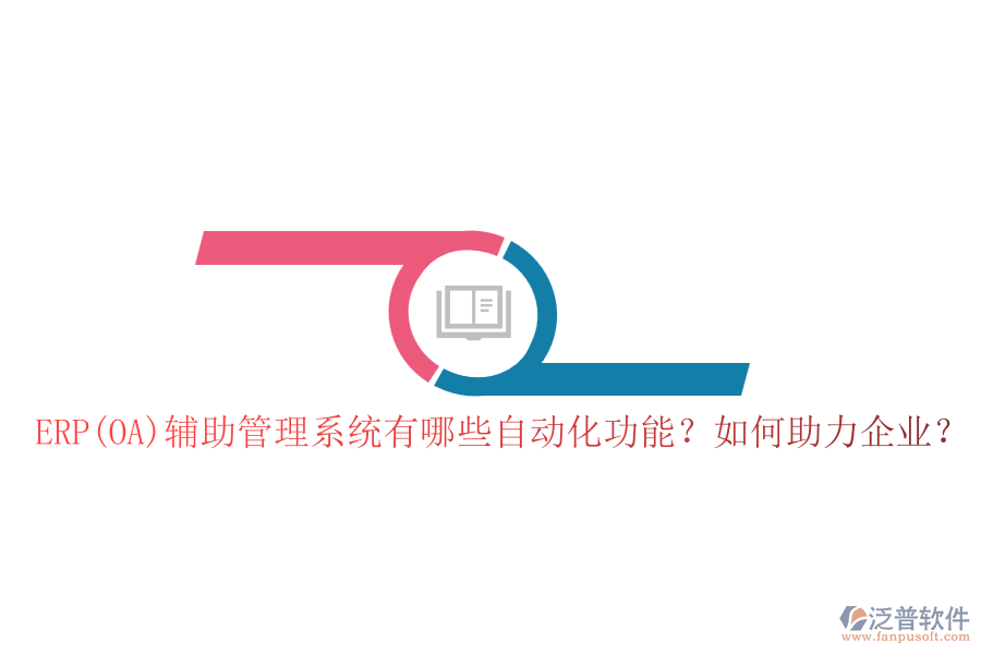 ERP(OA)輔助管理系統(tǒng)有哪些自動(dòng)化功能？如何助力企業(yè)？