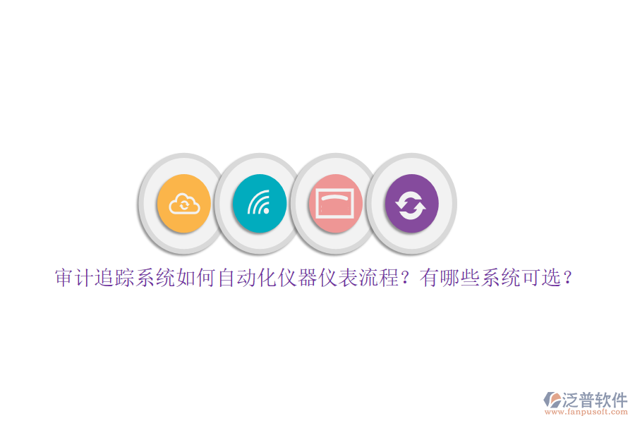 審計(jì)追蹤系統(tǒng)如何自動(dòng)化儀器儀表流程？有哪些系統(tǒng)可選？
