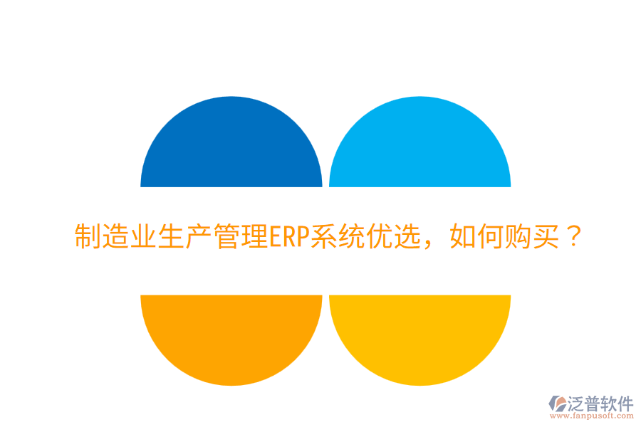  制造業(yè)生產(chǎn)管理ERP系統(tǒng)優(yōu)選，如何購買？