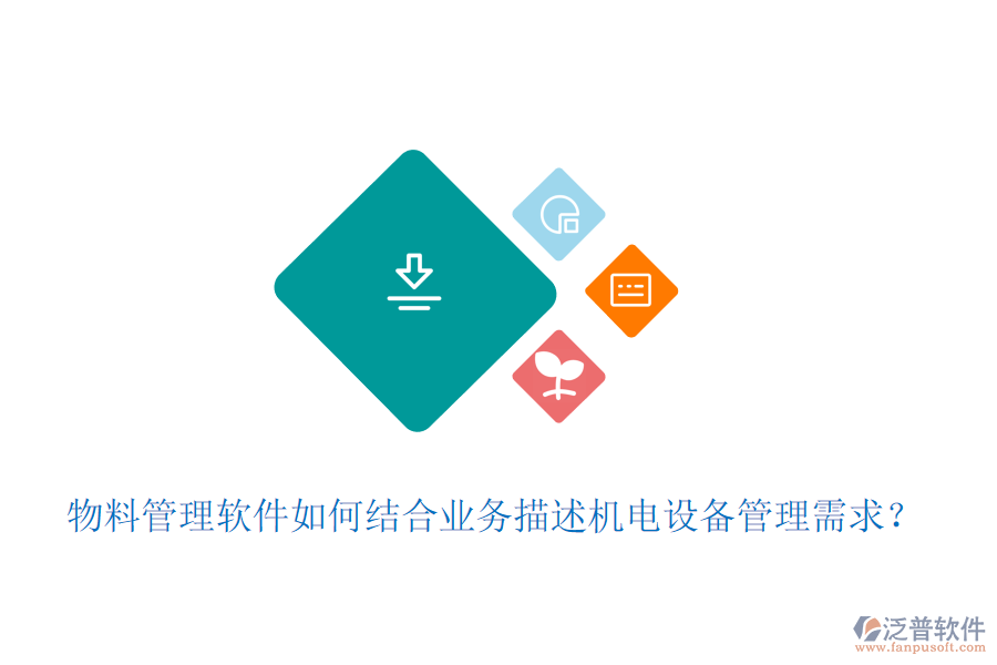 物料管理軟件如何結(jié)合業(yè)務(wù)描述機(jī)電設(shè)備管理需求？