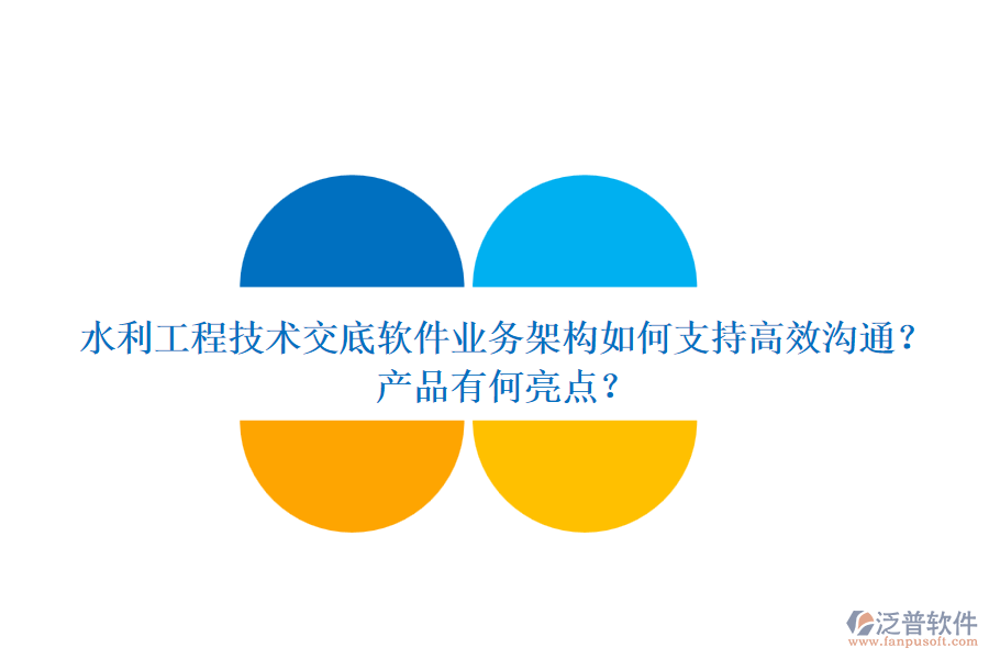水利工程技術(shù)交底軟件業(yè)務(wù)架構(gòu)如何支持高效溝通？產(chǎn)品有何亮點(diǎn)？