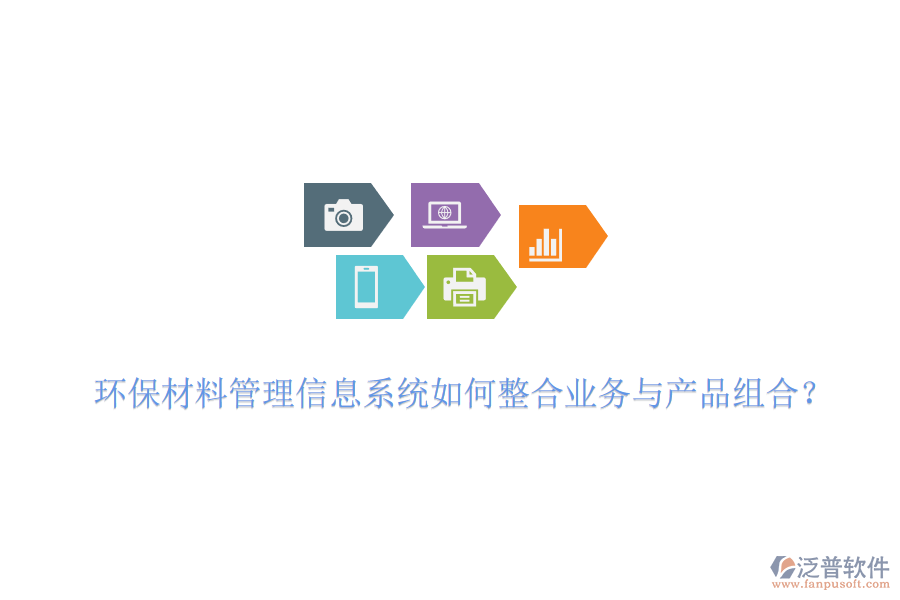 環(huán)保材料管理信息系統(tǒng)如何整合業(yè)務(wù)與產(chǎn)品組合？