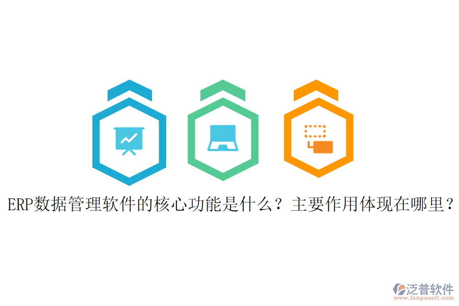 ERP數(shù)據(jù)管理軟件的核心功能是什么？主要作用體現(xiàn)在哪里？
