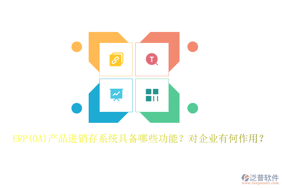 ERP(OA)產(chǎn)品進(jìn)銷存系統(tǒng)具備哪些功能？對(duì)企業(yè)有何作用？