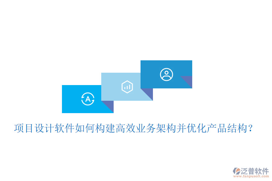 項(xiàng)目設(shè)計(jì)軟件如何構(gòu)建高效業(yè)務(wù)架構(gòu)并優(yōu)化產(chǎn)品結(jié)構(gòu)？