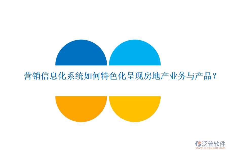 營(yíng)銷(xiāo)信息化系統(tǒng)如何特色化呈現(xiàn)房地產(chǎn)業(yè)務(wù)與產(chǎn)品？