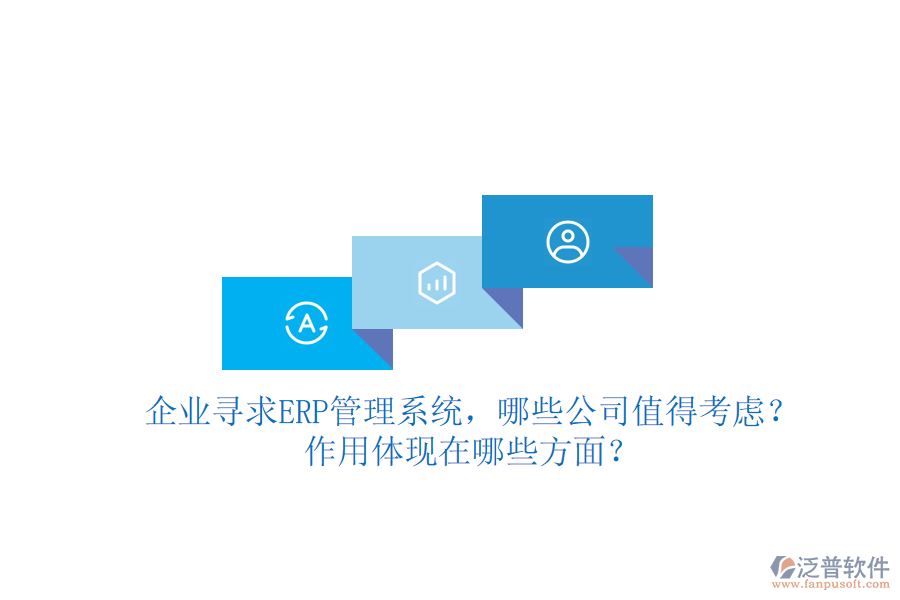 企業(yè)尋求ERP管理系統(tǒng)，哪些公司值得考慮？作用體現(xiàn)在哪些方面？