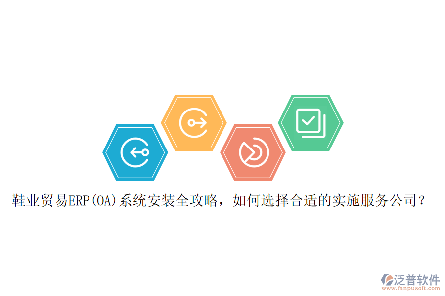 鞋業(yè)貿(mào)易ERP(OA)系統(tǒng)安裝全攻略，如何選擇合適的實施服務(wù)公司？