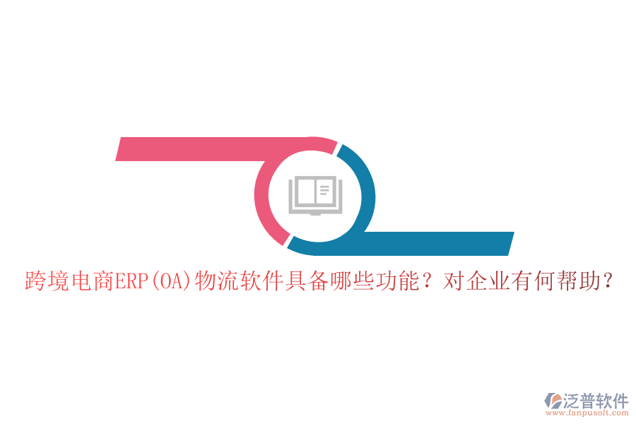 跨境電商ERP(OA)物流軟件具備哪些功能？對企業(yè)有何幫助？
