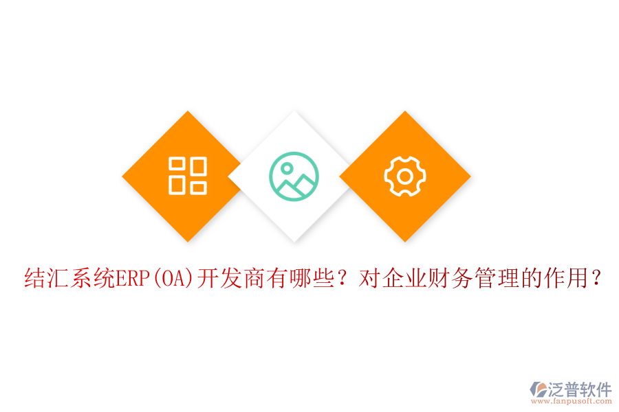 結(jié)匯系統(tǒng)ERP(OA)開發(fā)商有哪些？對企業(yè)財務(wù)管理的作用？