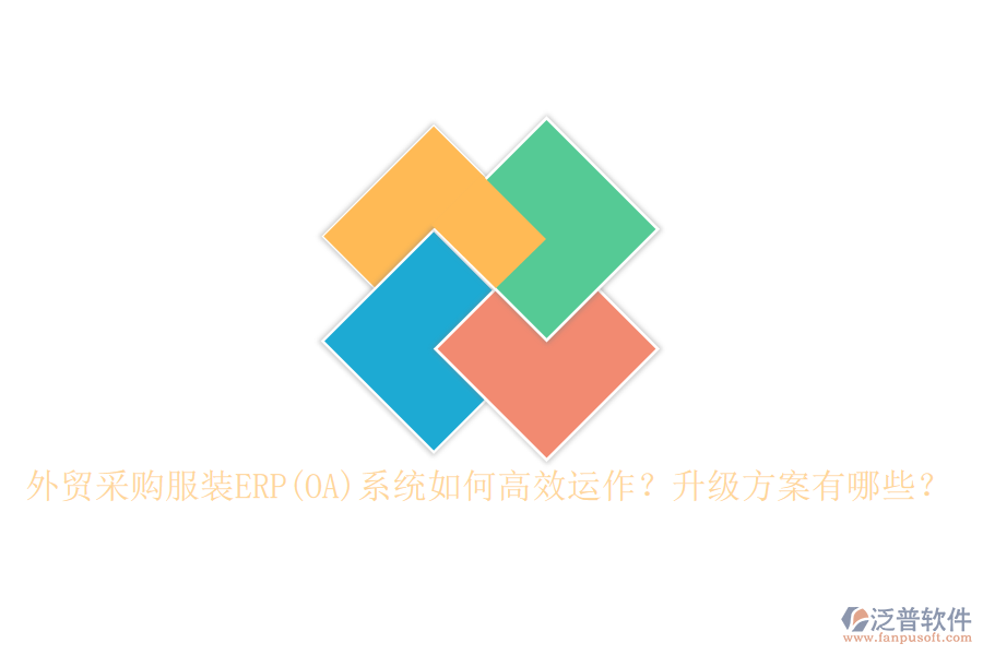 外貿(mào)采購服裝ERP(OA)系統(tǒng)如何高效運作？升級方案有哪些？