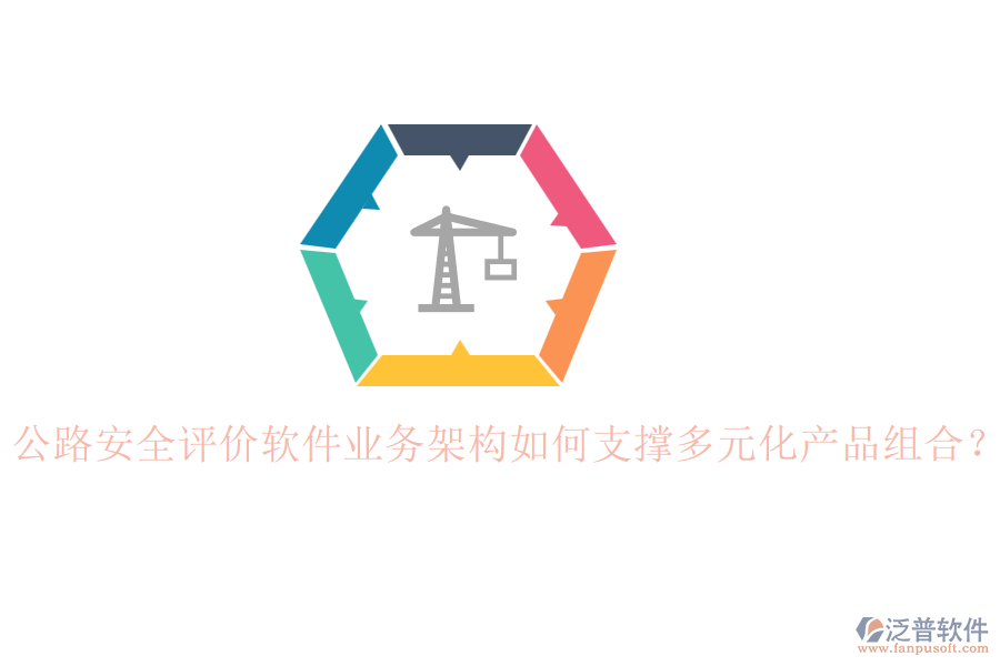 公路安全評價軟件業(yè)務架構(gòu)如何支撐多元化產(chǎn)品組合？