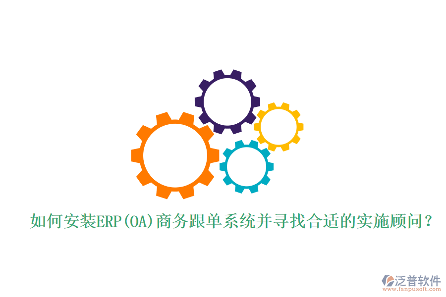 如何安裝ERP(OA)商務跟單系統(tǒng)并尋找合適的實施顧問？