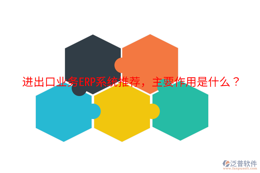  進出口業(yè)務(wù)ERP系統(tǒng)推薦，主要作用是什么？