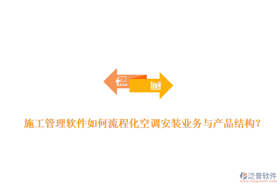 施工管理軟件如何流程化空調(diào)安裝業(yè)務(wù)與產(chǎn)品結(jié)構(gòu)？