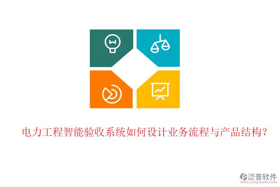 電力工程智能驗收系統(tǒng)如何設(shè)計業(yè)務流程與產(chǎn)品結(jié)構(gòu)？