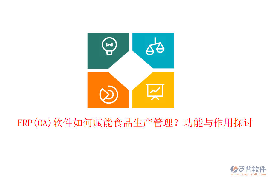 ERP(OA)軟件如何賦能食品生產(chǎn)管理？功能與作用探討