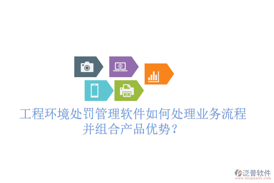 工程環(huán)境處罰管理軟件如何處理業(yè)務(wù)流程并組合產(chǎn)品優(yōu)勢？