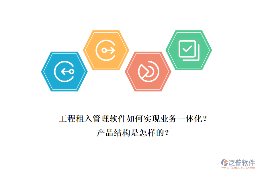 工程租入管理軟件如何實現業(yè)務一體化？產品結構是怎樣的？